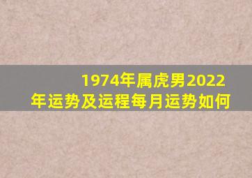 1974年属虎男2022年运势及运程每月运势如何