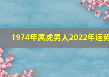 1974年属虎男人2022年运势