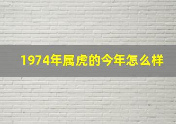 1974年属虎的今年怎么样