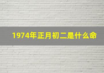 1974年正月初二是什么命