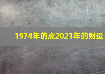 1974年的虎2021年的财运