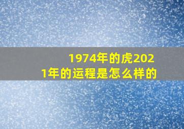 1974年的虎2021年的运程是怎么样的