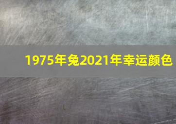 1975年兔2021年幸运颜色