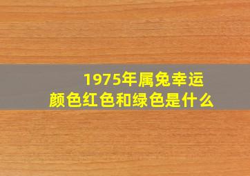 1975年属兔幸运颜色红色和绿色是什么