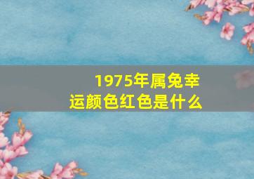 1975年属兔幸运颜色红色是什么