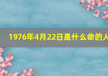 1976年4月22日是什么命的人