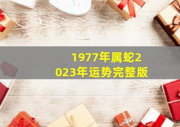 1977年属蛇2023年运势完整版