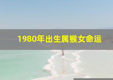 1980年出生属猴女命运