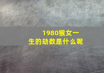 1980猴女一生的劫数是什么呢