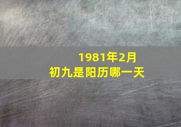 1981年2月初九是阳历哪一天