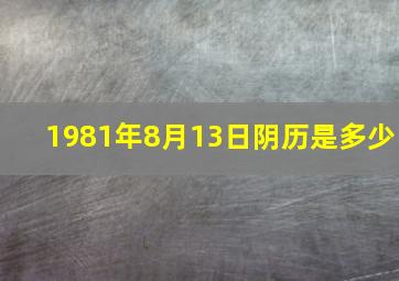 1981年8月13日阴历是多少