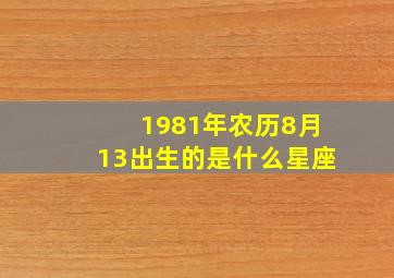 1981年农历8月13出生的是什么星座