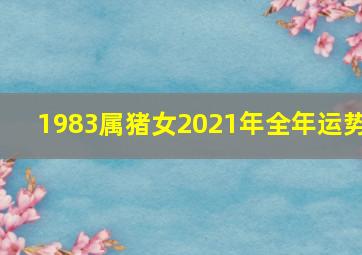 1983属猪女2021年全年运势