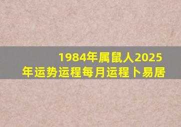 1984年属鼠人2025年运势运程每月运程卜易居