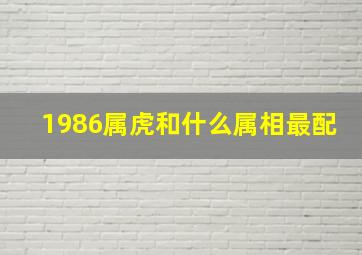 1986属虎和什么属相最配