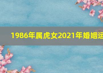 1986年属虎女2021年婚姻运