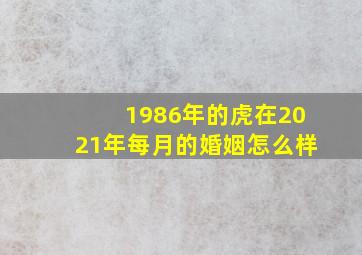 1986年的虎在2021年每月的婚姻怎么样