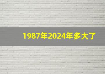 1987年2024年多大了