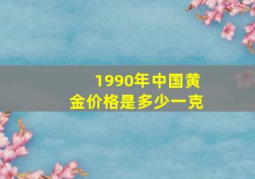 1990年中国黄金价格是多少一克