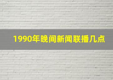 1990年晚间新闻联播几点