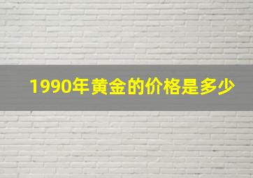 1990年黄金的价格是多少