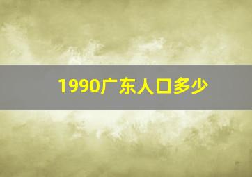 1990广东人口多少