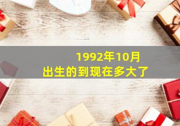 1992年10月出生的到现在多大了