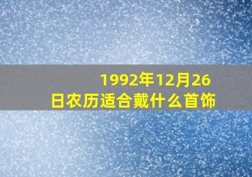 1992年12月26日农历适合戴什么首饰