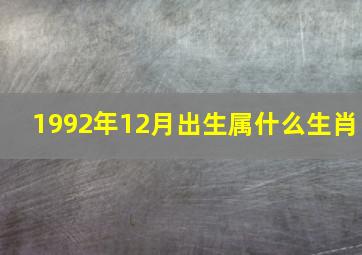 1992年12月出生属什么生肖