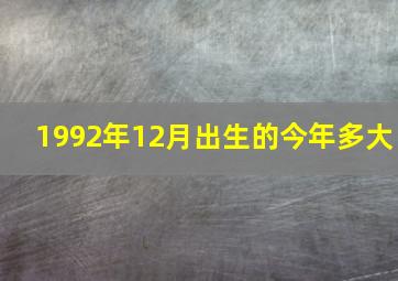 1992年12月出生的今年多大