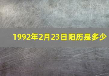 1992年2月23日阳历是多少