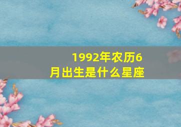 1992年农历6月出生是什么星座