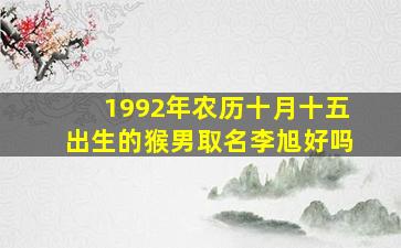 1992年农历十月十五出生的猴男取名李旭好吗