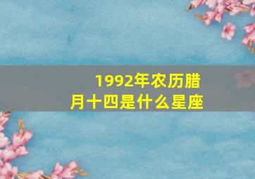 1992年农历腊月十四是什么星座