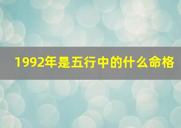 1992年是五行中的什么命格