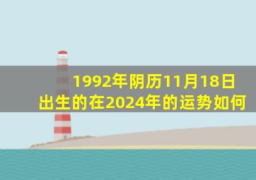 1992年阴历11月18日出生的在2024年的运势如何