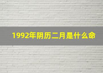 1992年阴历二月是什么命