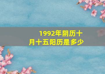 1992年阴历十月十五阳历是多少