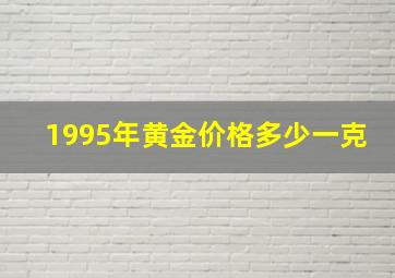 1995年黄金价格多少一克