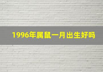 1996年属鼠一月出生好吗