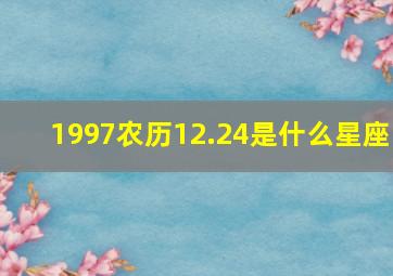 1997农历12.24是什么星座