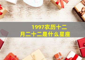 1997农历十二月二十二是什么星座