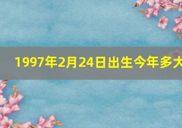 1997年2月24日出生今年多大