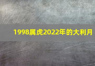 1998属虎2022年的大利月