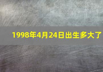 1998年4月24日出生多大了