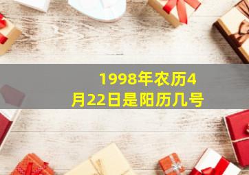 1998年农历4月22日是阳历几号