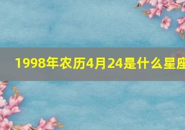 1998年农历4月24是什么星座