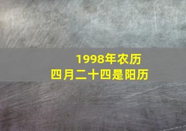 1998年农历四月二十四是阳历