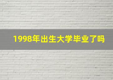 1998年出生大学毕业了吗