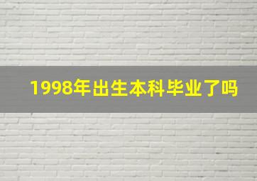 1998年出生本科毕业了吗